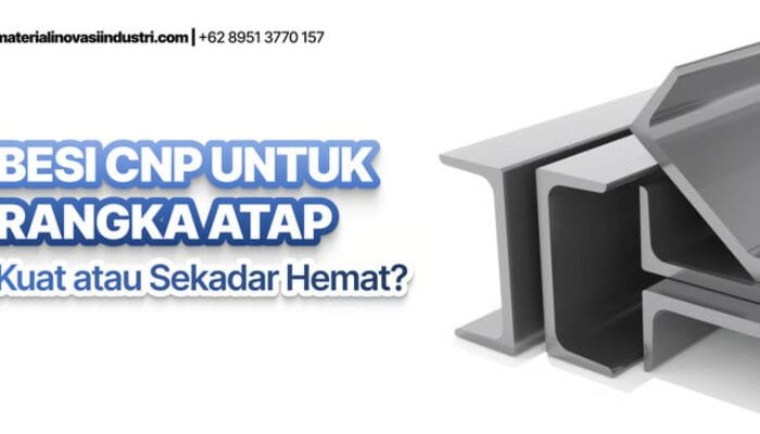 Besi CNP untuk Rangka Atap: Investasi Cerdas atau “Bom Waktu” yang Mengintai?